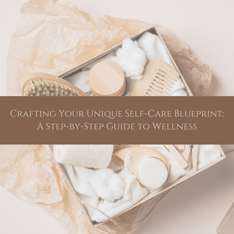 Crafting Your Unique Self-Care Blueprint: A Step-by-Step Guide to Wellness